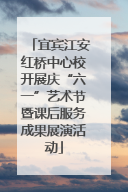 宜宾江安红桥中心校开展庆“六一”艺术节暨课后服务成果展演活动
