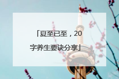夏至已至，20字养生要诀分享