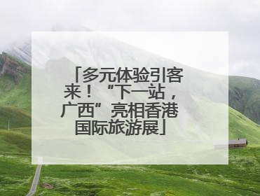 多元体验引客来！“下一站，广西”亮相香港国际旅游展