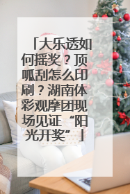 大乐透如何摇奖？顶呱刮怎么印刷？湖南体彩观摩团现场见证“阳光开奖”