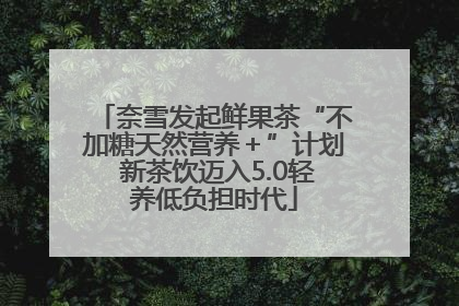 奈雪发起鲜果茶“不加糖天然营养＋”计划 新茶饮迈入5.0轻养低负担时代