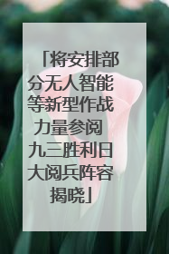 将安排部分无人智能等新型作战力量参阅 九三胜利日大阅兵阵容揭晓