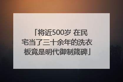 将近500岁 在民宅当了三十余年的洗衣板竟是明代御制箴碑