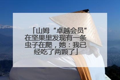 山姆“卓越会员”在坚果里发现有一条虫子在爬，她：我已经吃了两颗了