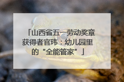 山西省五一劳动奖章获得者官玮：幼儿园里的“全能管家”