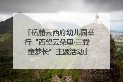 岳麓云西府幼儿园举行“西望云朵里·三载童梦长”主题活动