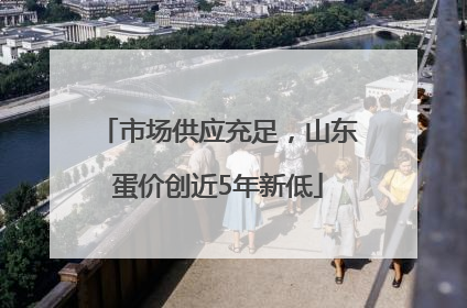 市场供应充足，山东蛋价创近5年新低