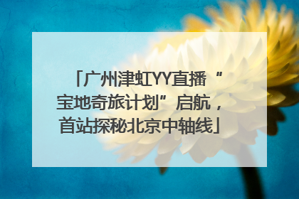 广州津虹YY直播“宝地奇旅计划”启航，首站探秘北京中轴线
