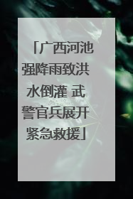 广西河池强降雨致洪水倒灌 武警官兵展开紧急救援