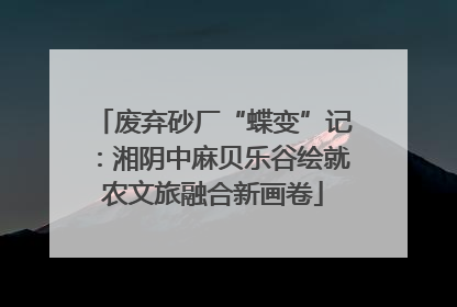 废弃砂厂“蝶变”记：湘阴中麻贝乐谷绘就农文旅融合新画卷
