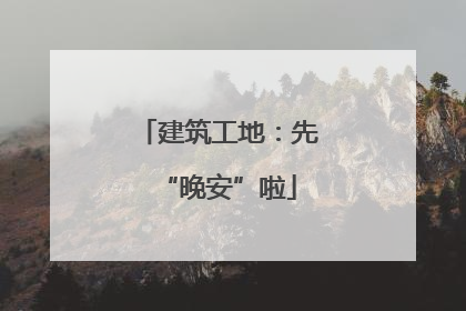 建筑工地：先“晚安”啦