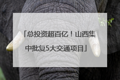 总投资超百亿！山西集中批复5大交通项目