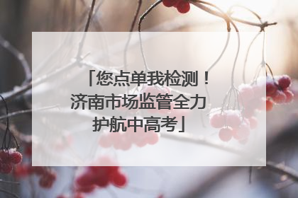您点单我检测！济南市场监管全力护航中高考