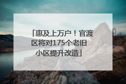 惠及上万户！官渡区将对175个老旧小区提升改造