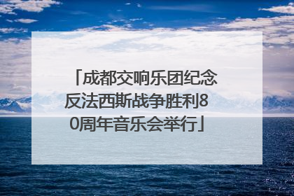 成都交响乐团纪念反法西斯战争胜利80周年音乐会举行
