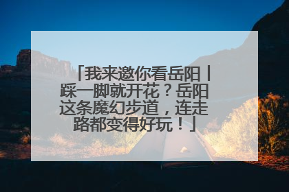 我来邀你看岳阳丨踩一脚就开花？岳阳这条魔幻步道，连走路都变得好玩！