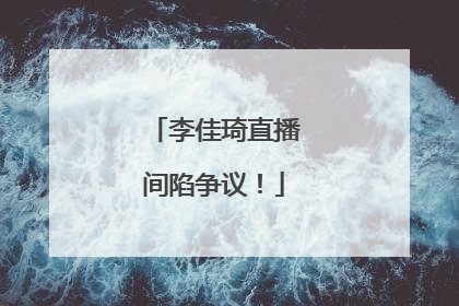 李佳琦直播间陷争议！