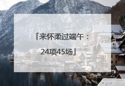 来怀柔过端午：24项45场