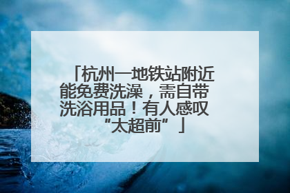 杭州一地铁站附近能免费洗澡，需自带洗浴用品！有人感叹“太超前”