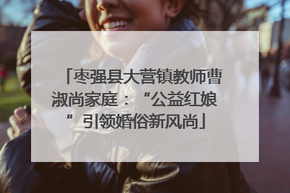 枣强县大营镇教师曹淑尚家庭：“公益红娘”引领婚俗新风尚