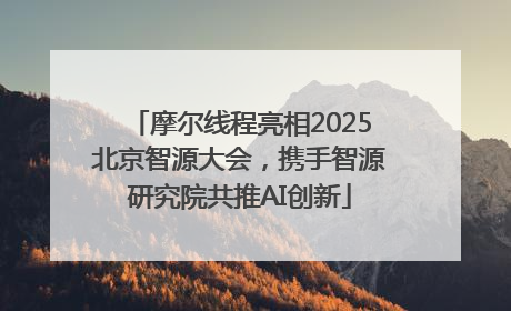 摩尔线程亮相2025北京智源大会，携手智源研究院共推AI创新