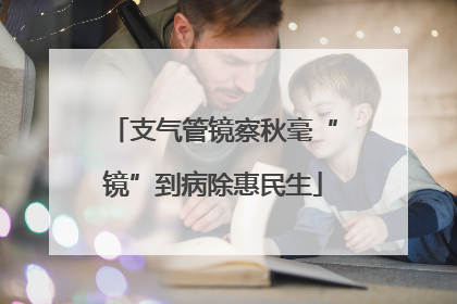 支气管镜察秋毫“镜”到病除惠民生