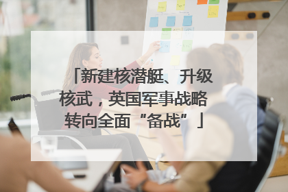 新建核潜艇、升级核武，英国军事战略转向全面“备战”