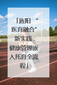 旌阳 “医育融合” 新实践：健康管理嵌入托育全流程