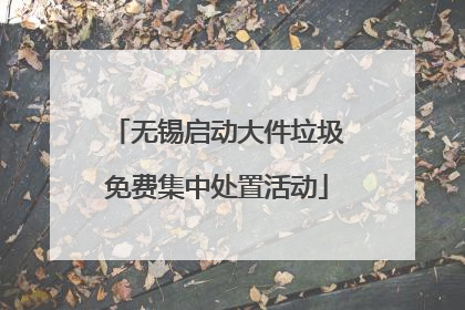 无锡启动大件垃圾免费集中处置活动