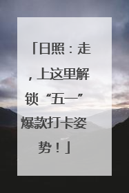日照：走，上这里解锁“五一”爆款打卡姿势！