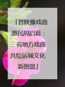晋陕豫戏曲惠民周启幕：三省地方戏曲共绘运城文化新图景