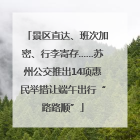 景区直达、班次加密、行李寄存……苏州公交推出14项惠民举措让端午出行“路路顺”