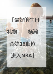 最好的生日礼物——杨瀚森第16顺位进入NBA
