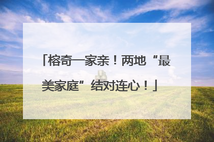 榕奇一家亲！两地“最美家庭”结对连心！