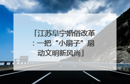 江苏阜宁婚俗改革：一把“小扇子”扇动文明新风尚
