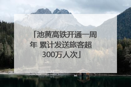 池黄高铁开通一周年 累计发送旅客超300万人次