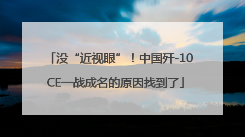 没“近视眼”！中国歼-10CE一战成名的原因找到了