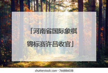 河南省国际象棋锦标赛许昌收官