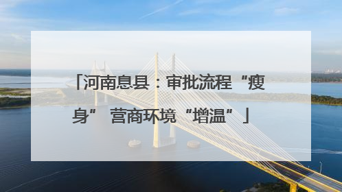 河南息县：审批流程“瘦身” 营商环境“增温”