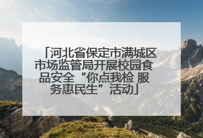 河北省保定市满城区市场监管局开展校园食品安全“你点我检 服务惠民生”活动