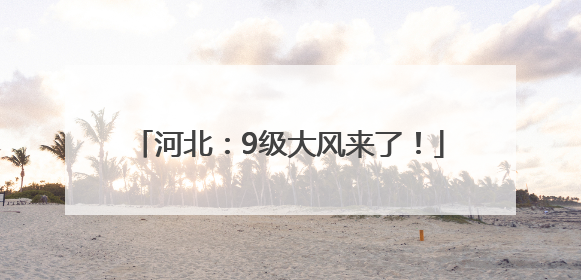 河北：9级大风来了！
