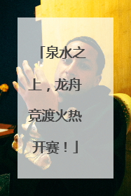 泉水之上，龙舟竞渡火热开赛！
