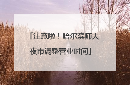 注意啦！哈尔滨师大夜市调整营业时间