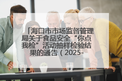 海口市市场监督管理局关于食品安全“你点我检”活动抽样检验结果的通告（2025-001期）