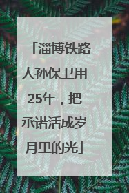 淄博铁路人孙保卫用25年，把承诺活成岁月里的光