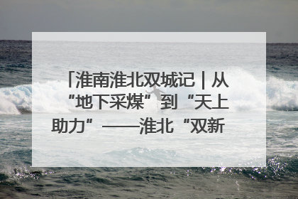 淮南淮北双城记｜从“地下采煤”到“天上助力”——淮北“双新”产业突围记