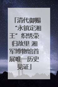清代御赐“永镇定湘王”织绣荣归故里 湘军博物馆首展唯一历史见证