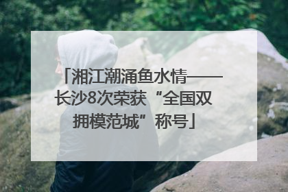 湘江潮涌鱼水情——长沙8次荣获“全国双拥模范城”称号