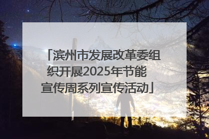 滨州市发展改革委组织开展2025年节能宣传周系列宣传活动