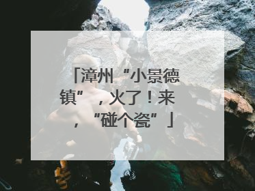 漳州“小景德镇”，火了！来，“碰个瓷”